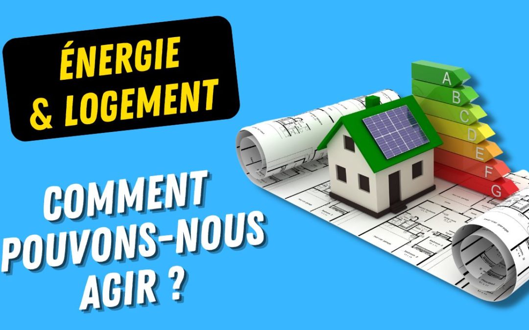 Energie & logement : comment pouvons-nous agir ?