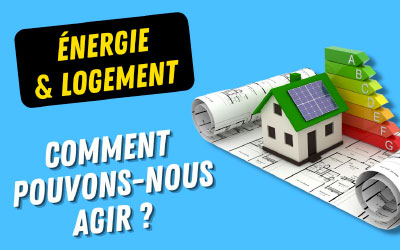 Energie & logement : comment pouvons-nous agir ?