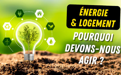 Energie & logement : pourquoi devons-nous agir ?